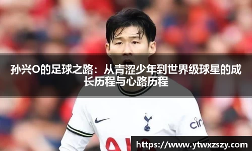 孙兴O的足球之路：从青涩少年到世界级球星的成长历程与心路历程